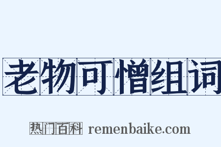 老物可憎组词是什么意思的图片